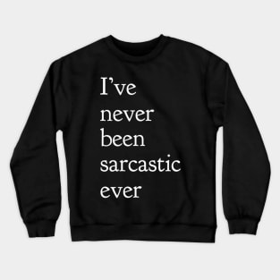 I've Never Been Sarcastic Ever Crewneck Sweatshirt